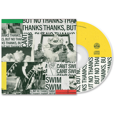 Can't Swim Thanks But No Thanks CD. Album art is a collage of band photos and text. all of the text is either "can't swim'" or "thanks but no thanks".  CD is exposed to show art on disc. art on disc is similar to the album art in collage style. 